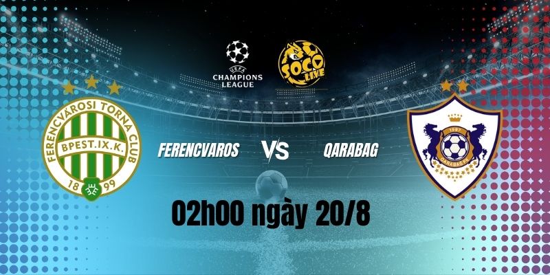 Ferencvaros vs Qarabag - 02h00 ngày 20/8 - Liệu Có Một Trận Hòa Để Giữ Sức?