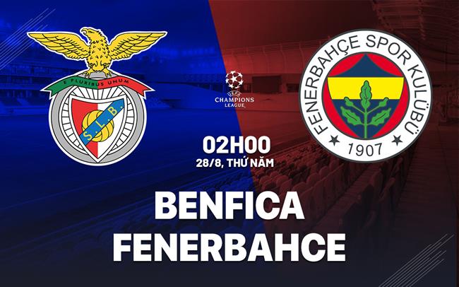 Benfica vs Fenerbahce - 02h00 ngày 28/08/2025: Play-off Champions League 2025/26