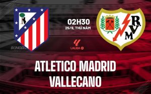 Atletico Madrid vs Vallecano - 02h30 ngày 25/09/2025: Tiếp Tục Chuỗi Thắng Liên Tục