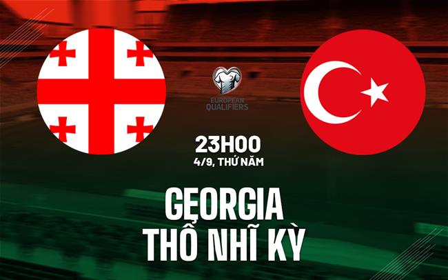 Georgia vs Thổ Nhĩ Kỳ - 23h00 ngày 04/09/2025: Bắt Đầu Hành Trình Tại WorldCup