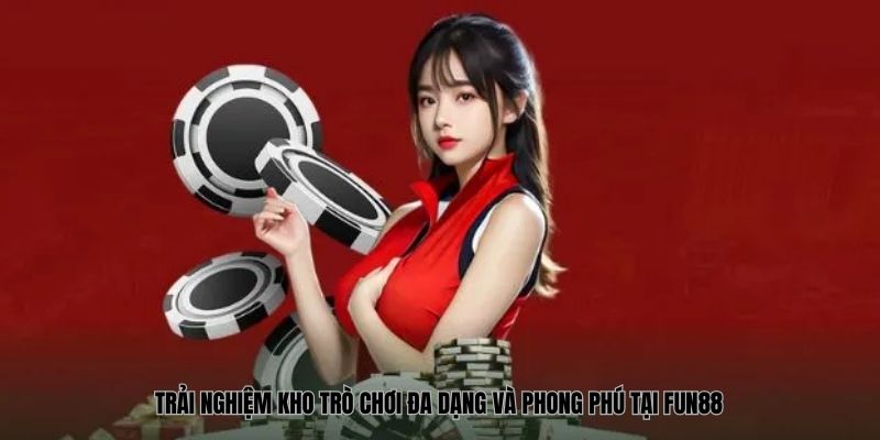 Trải nghiệm kho trò chơi đa dạng và phong phú tại FUN88