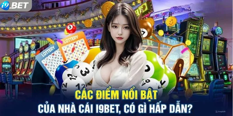 Điểm mạnh nổi bật giúp Nhà cái uy tín I9BET chiếm sóng