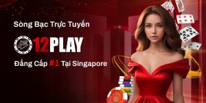 Nhà Cái Uy Tín 12Play – Đánh Giá Tổng Quan Cho Người Chơi Mới