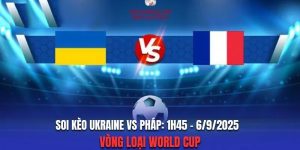 Ukraine vs Pháp - 01h45 ngày 06/09/2025: Vòng Loại WorldCup Châu Âu